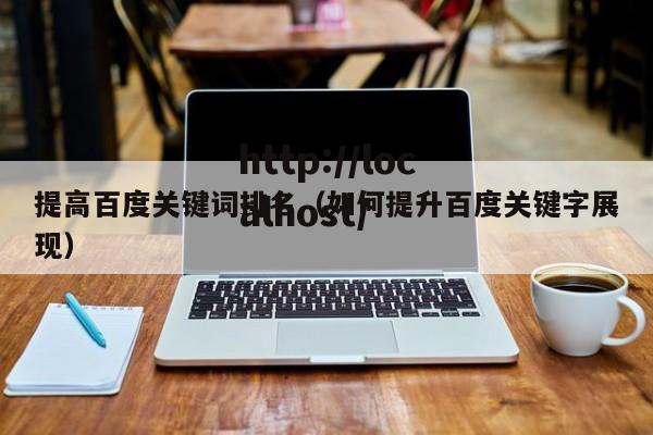 提高百度关键词排名(如何提升百度关键字展现)