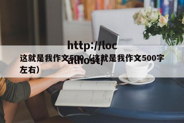 这就是我作文500(这就是我作文500字左右)